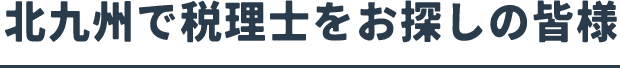 北九州で税理士をお探しの皆様