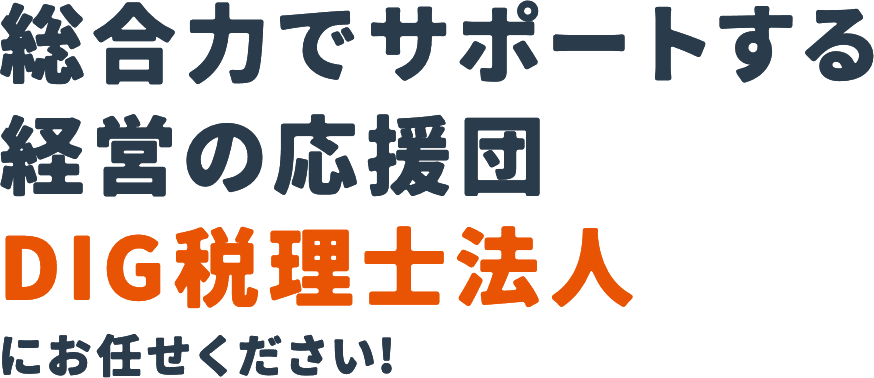 総合力でサポートする経営の応援団DIG税理士法人にお任せください!